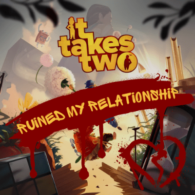How It Takes Two ruined my relationship